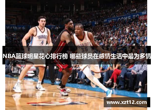 NBA篮球明星花心排行榜 哪些球员在感情生活中最为多情